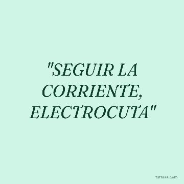 "SEGUIR LA CORRIENTE, ELECTROCUTA"