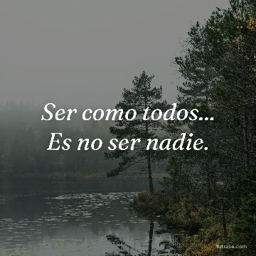 Ser como todos... Es no ser nadie.