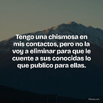 Tengo una chismosa en mis contactos, pero no la voy a eliminar para que le cuente a sus conocidas lo que publico para ellas.
