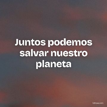Juntos podemos salvar nuestro planeta