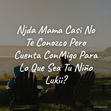 Njda Mama Casi No Te Conozco Pero Cuenta ConMigo Para Lo Que Sea Tu Niño Lukii?