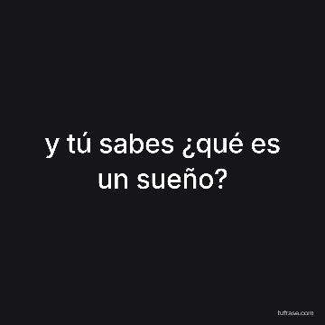y tú sabes ¿qué es un sueño?