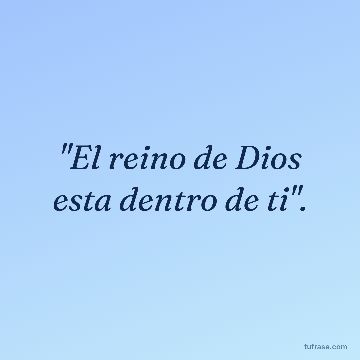 "El reino de Dios esta dentro de ti".