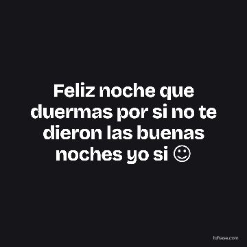 Feliz noche que duermas por si no te dieron las buenas noches yo si ☺