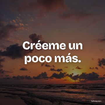 Créeme un poco más.