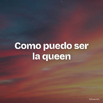 Como puedo ser la queen