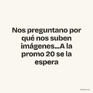 Nos preguntano por qué nos suben imágenes...A la promo 20 se la espera