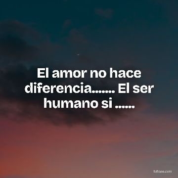 El amor no hace diferencia....... El ser humano si ......