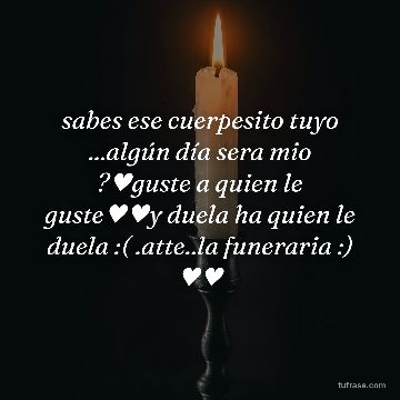 sabes ese cuerpesito tuyo ...algún día sera mio ?♥guste a quien le guste♥♥y duela ha quien le duela :( .atte..la funeraria :) ♥♥