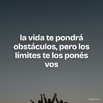 la vida te pondrá obstáculos, pero los límites te los ponés vos
