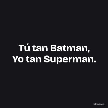 Tú tan Batman, Yo tan Superman.