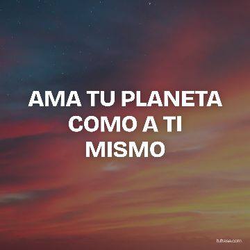 AMA TU PLANETA COMO A TI MISMO