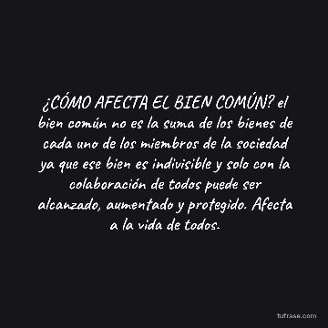 ¿CÓMO AFECTA EL BIEN COMÚN? el bien común no es la suma de los bienes de cada uno de los miembros de la sociedad ya que ese bien es indivisible y solo con la colaboración de todos puede ser alcanzado, aumentado y protegido. Afecta a la vida de todos.