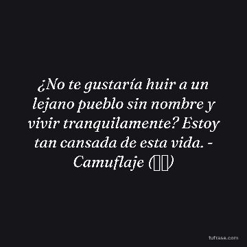 ¿No te gustaría huir a un lejano pueblo sin nombre y vivir tranquilamente? Estoy tan cansada de esta vida. - Camuflaje (迷彩)