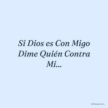 Si Dios es Con Migo Dime Quién Contra Mi...