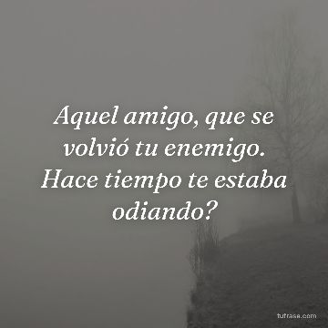 Aquel amigo, que se volvió tu enemigo. Hace tiempo te estaba odiando?