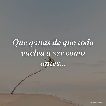 Que ganas de que todo vuelva a ser como antes...