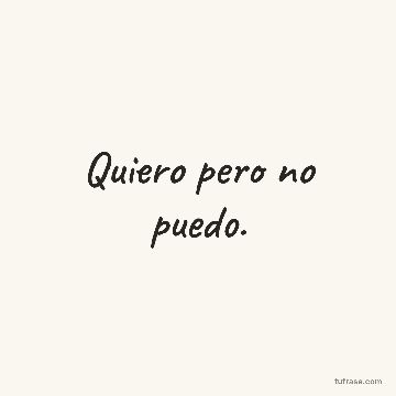 Quiero pero no puedo.