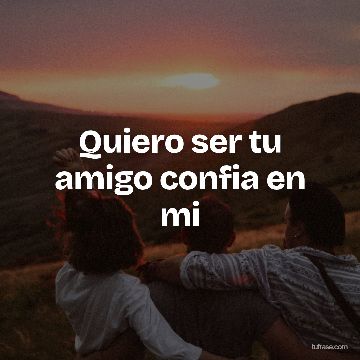 Quiero ser tu amigo confia en mi