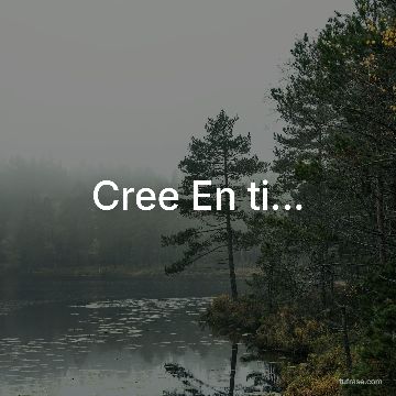 Cree En ti...
