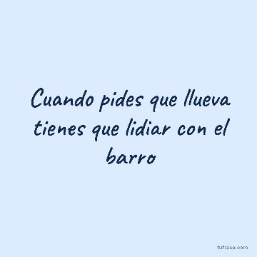 Cuando pides que llueva tienes que lidiar con el barro