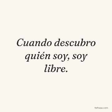 Cuando descubro quién soy, soy libre.