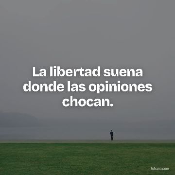 La libertad suena donde las opiniones chocan.