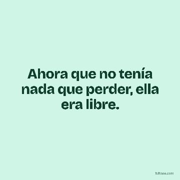 Ahora que no tenía nada que perder, ella era libre.