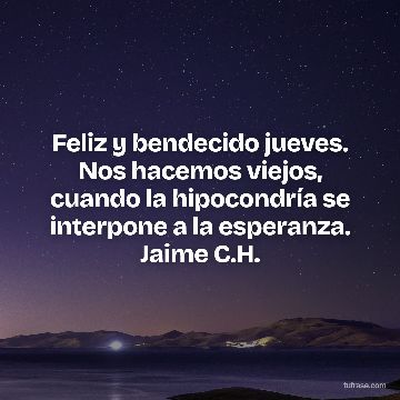 Feliz y bendecido jueves. Nos hacemos viejos, cuando la hipocondría se interpone a la esperanza. Jaime C.H.