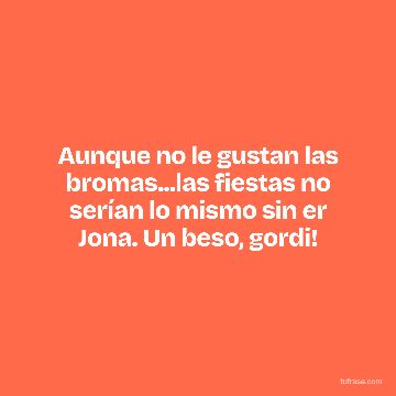 Aunque no le gustan las bromas...las fiestas no serían lo mismo sin er Jona. Un beso, gordi!