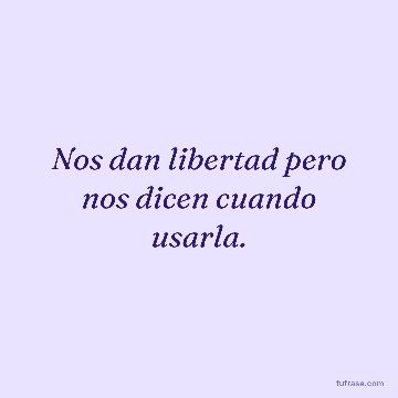 Nos dan libertad pero nos dicen cuando usarla.