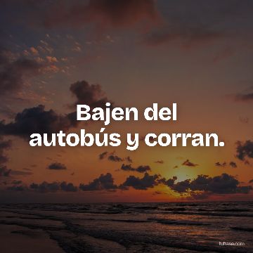 Bajen del autobús y corran.