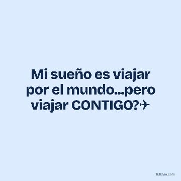 Mi sueño es viajar por el mundo...pero viajar CONTIGO?✈