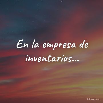 En la empresa de inventarios...