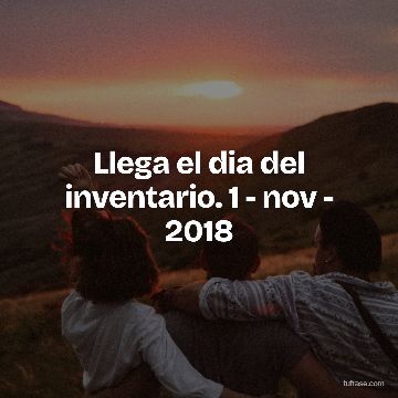 Llega el dia del inventario. 1 - nov - 2018