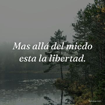 Mas allá del miedo esta la libertad.