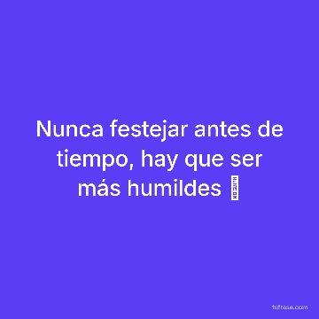 Nunca festejar antes de tiempo, hay que ser más humildes ✋