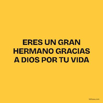 ERES UN GRAN HERMANO GRACIAS A DIOS POR TU VIDA