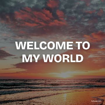 WELCOME TO MY WORLD