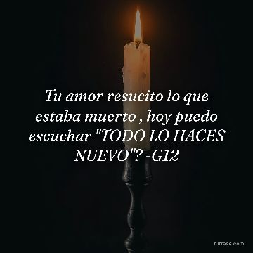 Tu amor resucito lo que estaba muerto , hoy puedo escuchar ''TODO LO HACES NUEVO''? -G12