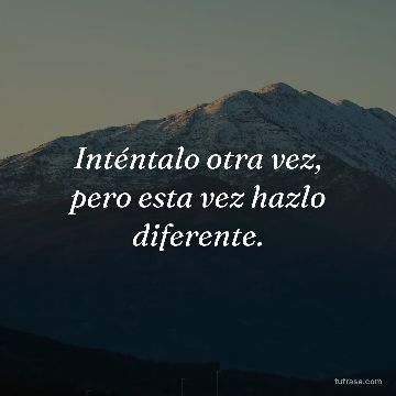 Inténtalo otra vez, pero esta vez hazlo diferente.