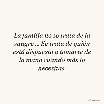 La familia no se trata de la sangre ... Se trata de quién está dispuesto a tomarte de la mano cuando más lo necesitas.
