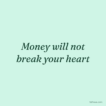 Money will not break your heart