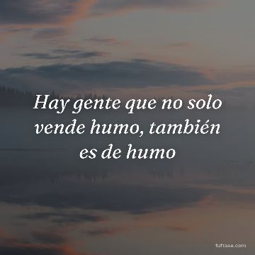 Hay gente que no solo vende humo, también es de humo