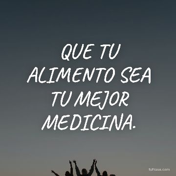 QUE TU ALIMENTO SEA TU MEJOR MEDICINA.