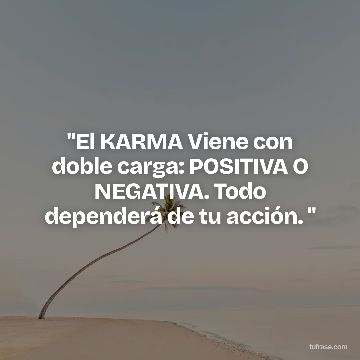 "El KARMA Viene con doble carga: POSITIVA O NEGATIVA. Todo dependerá de tu acción. "
