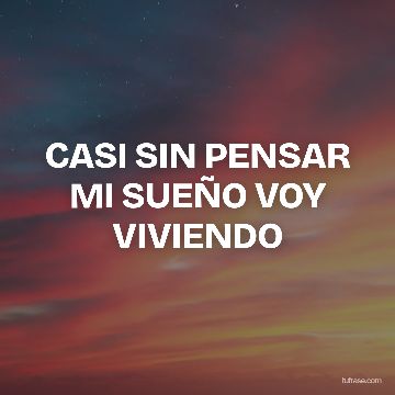 CASI SIN PENSAR MI SUEÑO VOY VIVIENDO