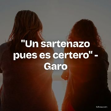 "Un sartenazo pues es certero" - Garo