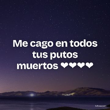Me cago en todos tus putos muertos ❤❤❤❤