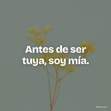 Antes de ser tuya, soy mía.